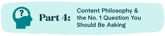 Part Four: Content Philosophy & the No. 1 Question You Should Be Asking